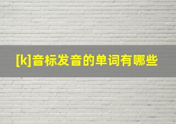 [k]音标发音的单词有哪些